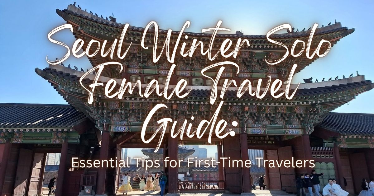Traditional entrance gate at Gyeongbokgung Palace in Seoul with visitors wearing Hanbok, featuring text about a first winter in Seoul and solo female travel.
