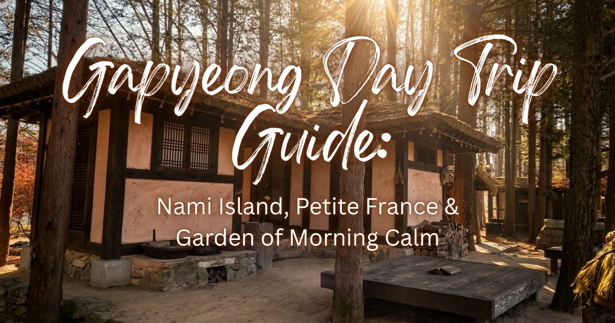 Traditional Korean hanok cottage surrounded by trees in soft sunlight, with text reading “Gapyeong Day Trip Guide: Nami Island, Petite France & Garden of Morning Calm”