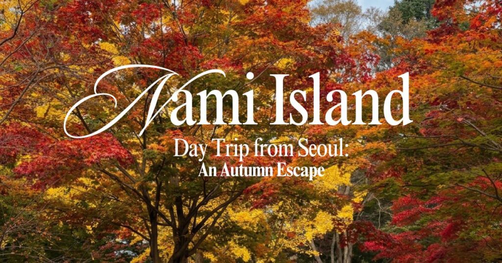 A dense canopy of colorful red and yellow autumn leaves framing white text overlay that reads "Nami Island Day Trip from Seoul: An Autumn Escape."